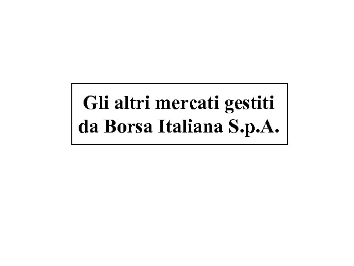 Gli altri mercati gestiti da Borsa Italiana S. p. A. 