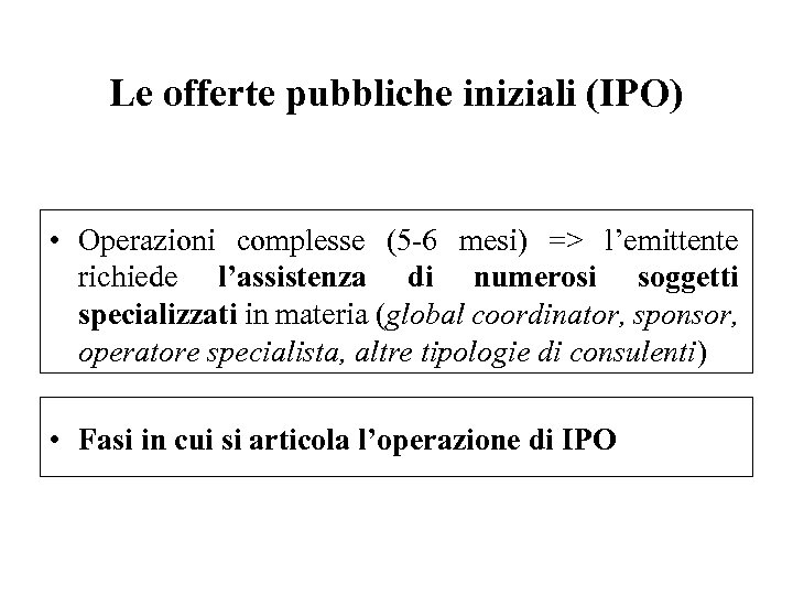 Le offerte pubbliche iniziali (IPO) • Operazioni complesse (5 -6 mesi) => l’emittente richiede