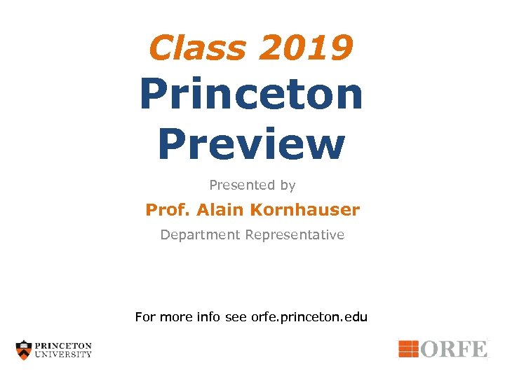 Class 2019 Princeton Preview Presented by Prof. Alain Kornhauser Department Representative For more info