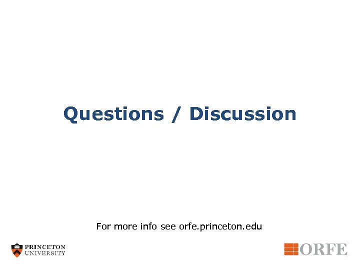 Questions / Discussion For more info see orfe. princeton. edu 