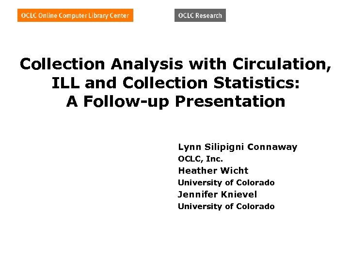 Collection Analysis with Circulation, ILL and Collection Statistics: A Follow-up Presentation Lynn Silipigni Connaway