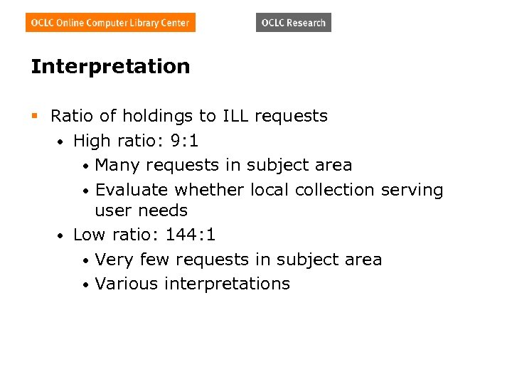 Interpretation § Ratio of holdings to ILL requests • High ratio: 9: 1 •