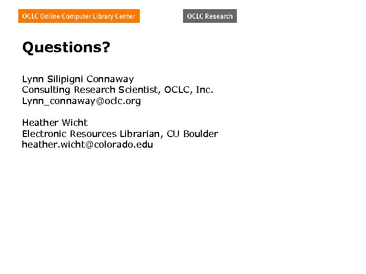 Questions? Lynn Silipigni Connaway Consulting Research Scientist, OCLC, Inc. Lynn_connaway@oclc. org Heather Wicht Electronic