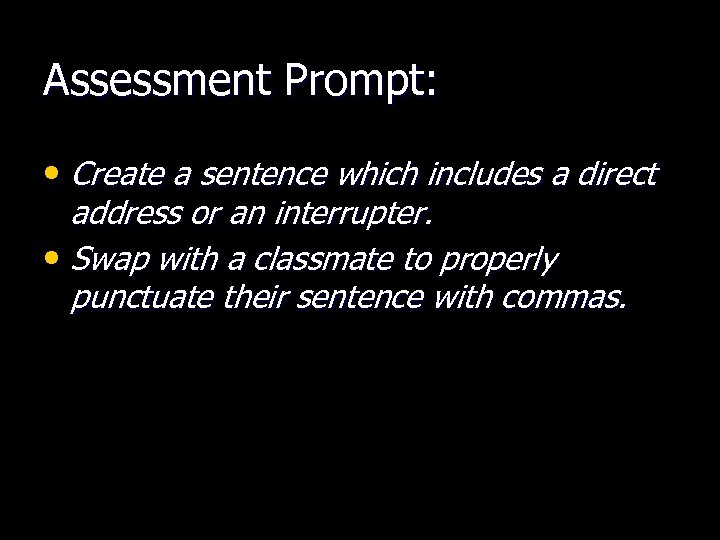 Assessment Prompt: • Create a sentence which includes a direct address or an interrupter.