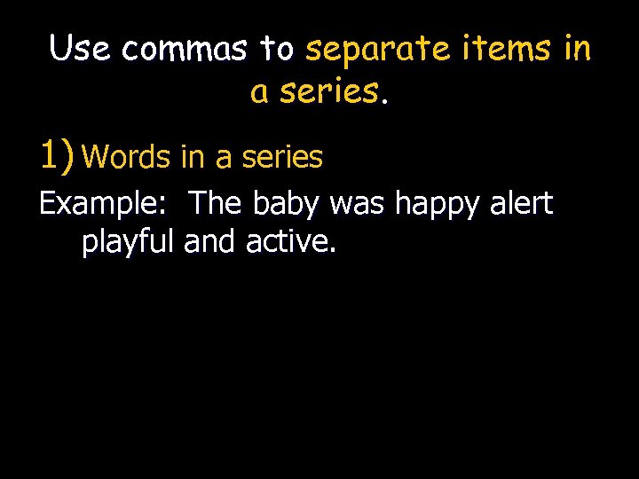 Use commas to separate items in a series. 1) Words in a series Example: