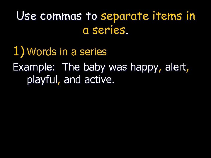 Use commas to separate items in a series. 1) Words in a series Example: