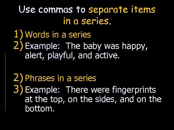 Use commas to separate items in a series. 1) Words in a series 2)