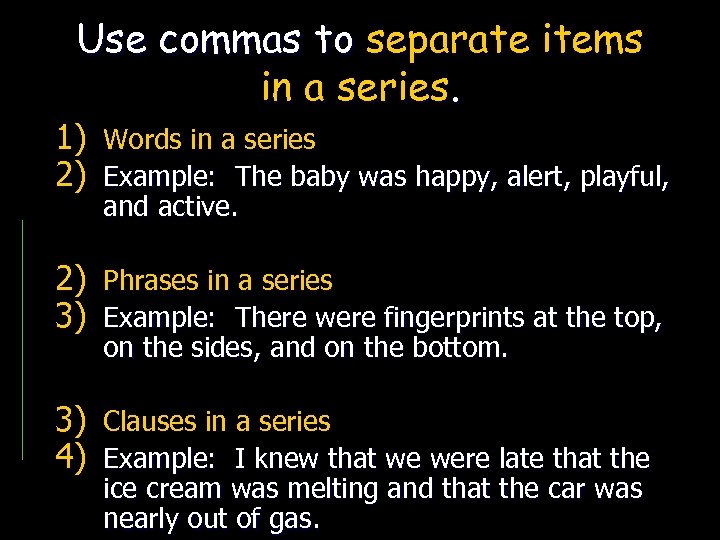 Use commas to separate items in a series. 1) Words in a series 2)
