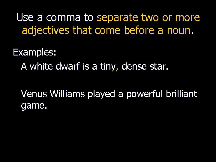 Use a comma to separate two or more adjectives that come before a noun.
