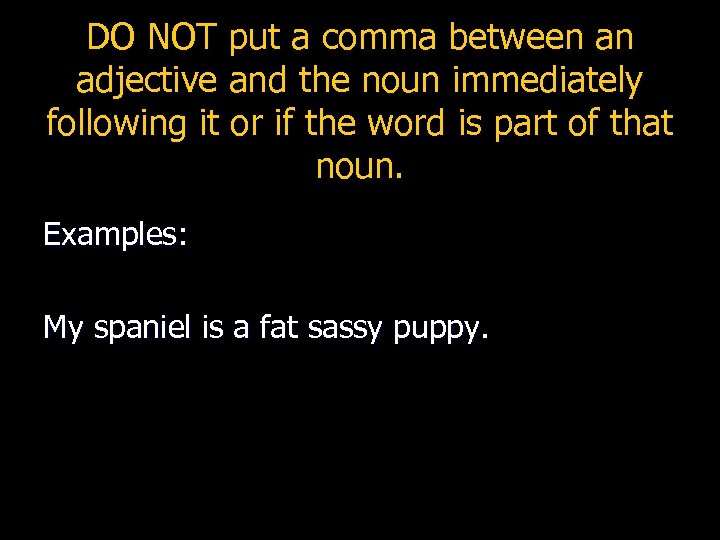 DO NOT put a comma between an adjective and the noun immediately following it