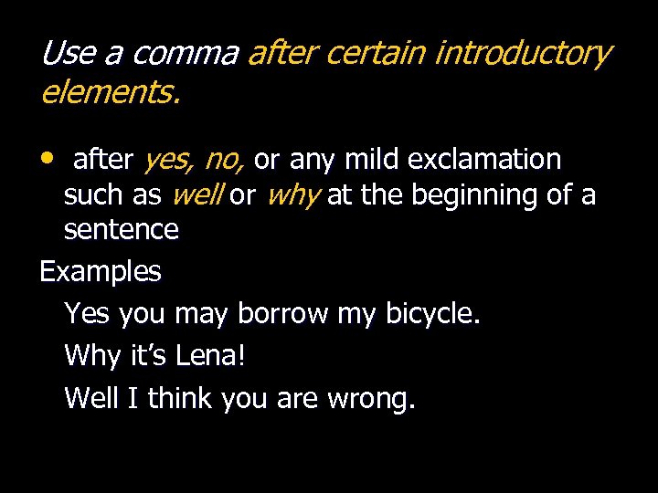 Use a comma after certain introductory elements. • after yes, no, or any mild