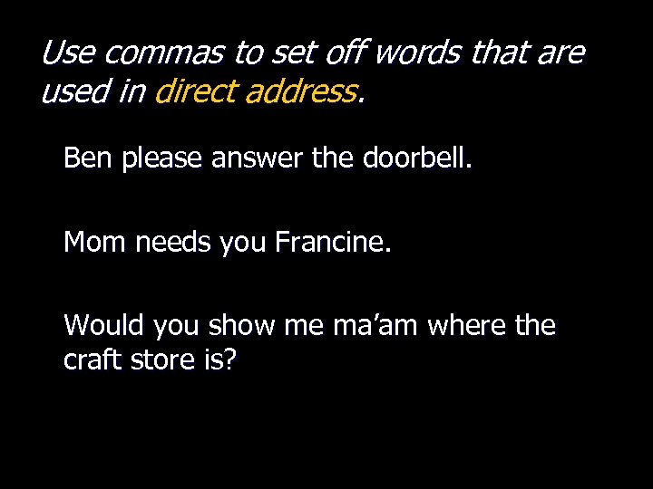Use commas to set off words that are used in direct address. Ben please