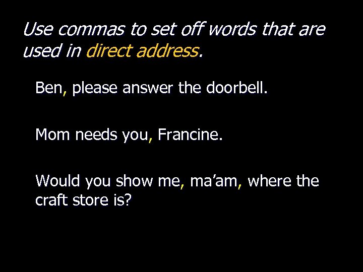 Use commas to set off words that are used in direct address. Ben, please