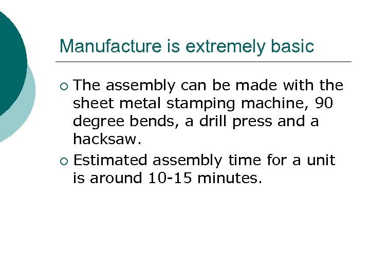 Manufacture is extremely basic The assembly can be made with the sheet metal stamping