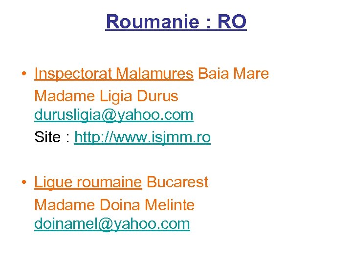 Roumanie : RO • Inspectorat Malamures Baia Mare Madame Ligia Durus durusligia@yahoo. com Site