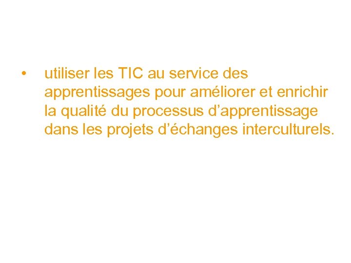  • utiliser les TIC au service des apprentissages pour améliorer et enrichir la