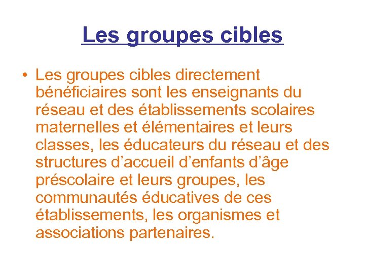 Les groupes cibles • Les groupes cibles directement bénéficiaires sont les enseignants du réseau