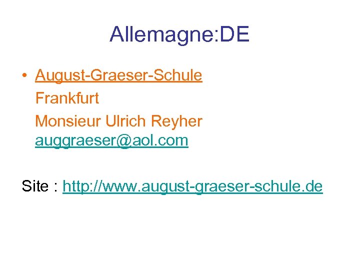 Allemagne: DE • August-Graeser-Schule Frankfurt Monsieur Ulrich Reyher auggraeser@aol. com Site : http: //www.