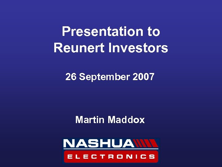 Presentation to Reunert Investors 26 September 2007 Martin Maddox 