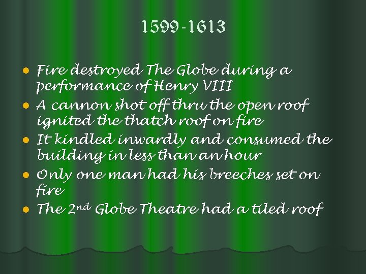 1599 -1613 l l l Fire destroyed The Globe during a performance of Henry