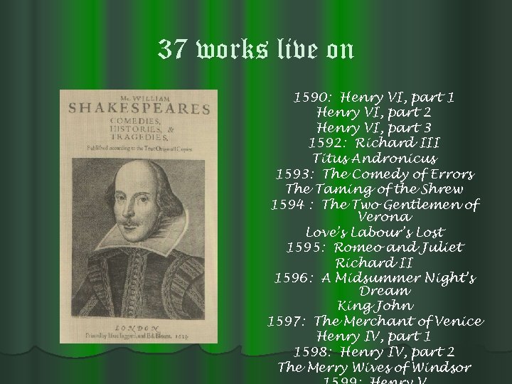 37 works live on 1590: Henry VI, part 1 Henry VI, part 2 Henry