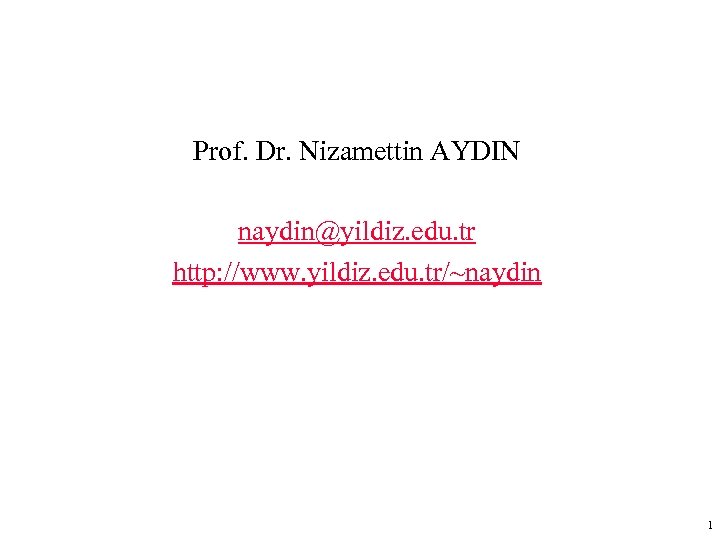 Prof. Dr. Nizamettin AYDIN naydin@yildiz. edu. tr http: //www. yildiz. edu. tr/~naydin 1 