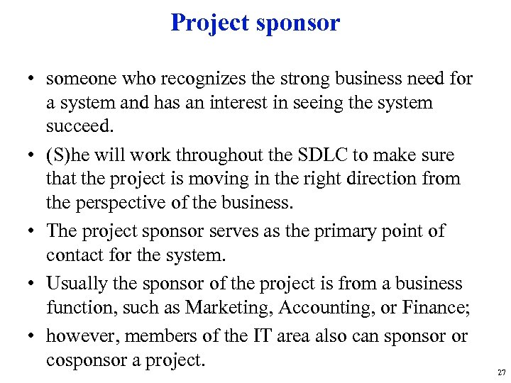 Project sponsor • someone who recognizes the strong business need for a system and