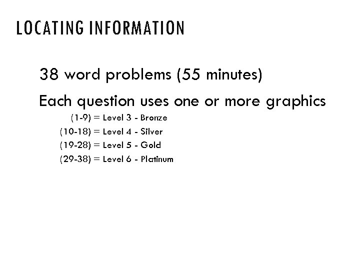 LOCATING INFORMATION 38 word problems (55 minutes) Each question uses one or more graphics