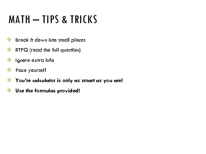 MATH – TIPS & TRICKS v Break it down into small pieces v RTFQ