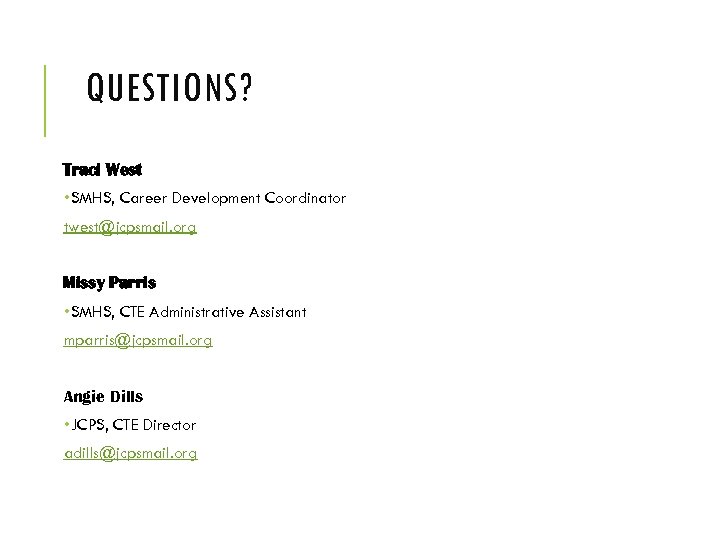 QUESTIONS? Traci West • SMHS, Career Development Coordinator twest@jcpsmail. org Missy Parris • SMHS,