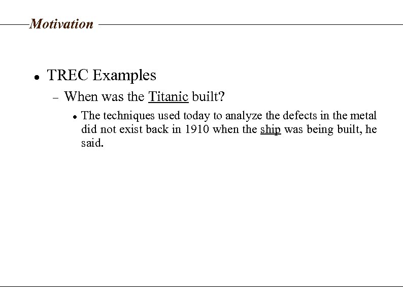 Motivation TREC Examples When was the Titanic built? The techniques used today to analyze