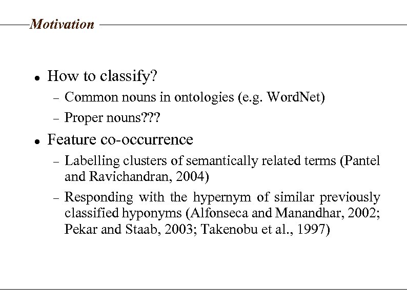 Motivation How to classify? Common nouns in ontologies (e. g. Word. Net) Proper nouns?