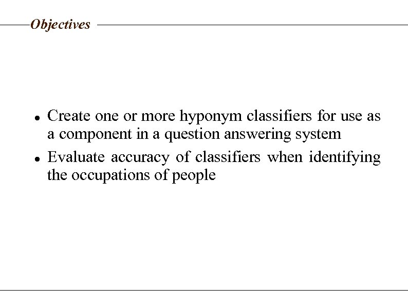 Objectives Create one or more hyponym classifiers for use as a component in a