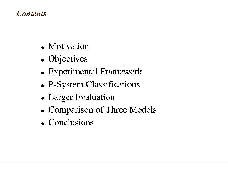 Contents Motivation Objectives Experimental Framework P-System Classifications Larger Evaluation Comparison of Three Models Conclusions