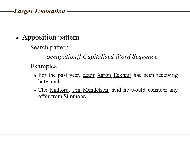 Larger Evaluation Apposition pattern Search pattern occupation, ? Capitalised Word Sequence Examples For the