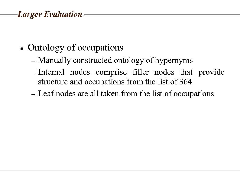 Larger Evaluation Ontology of occupations Manually constructed ontology of hypernyms Internal nodes comprise filler