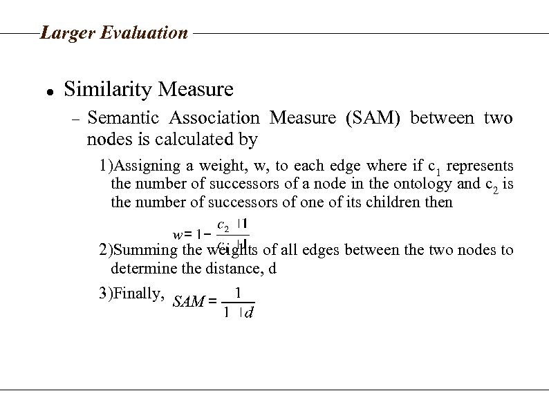 Larger Evaluation Similarity Measure Semantic Association Measure (SAM) between two nodes is calculated by