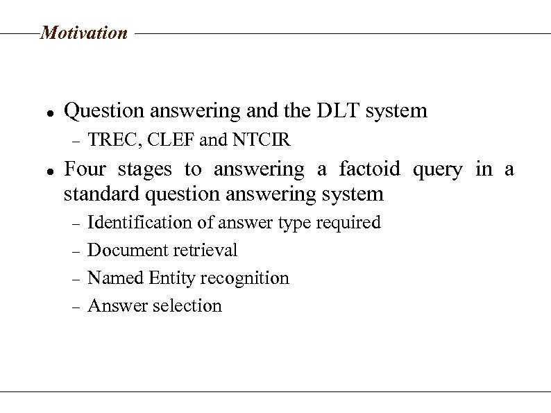 Motivation Question answering and the DLT system TREC, CLEF and NTCIR Four stages to