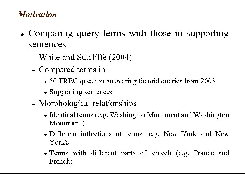 Motivation Comparing query terms with those in supporting sentences White and Sutcliffe (2004) Compared