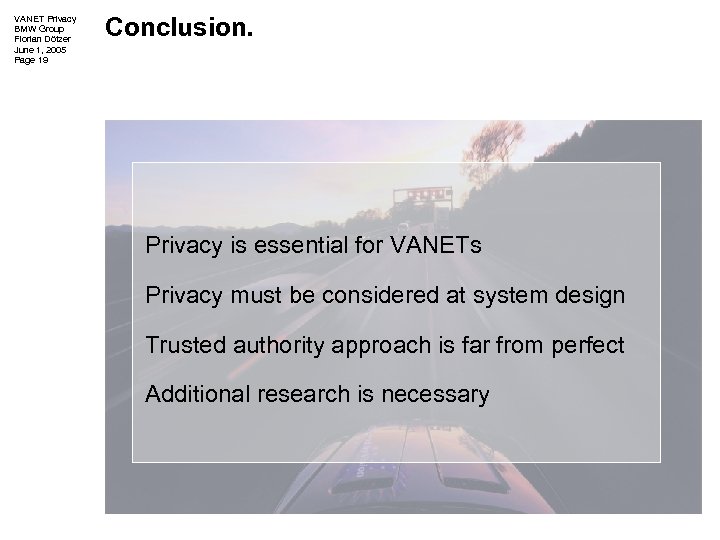 VANET Privacy BMW Group Florian Dötzer June 1, 2005 Page 19 Conclusion. Privacy is