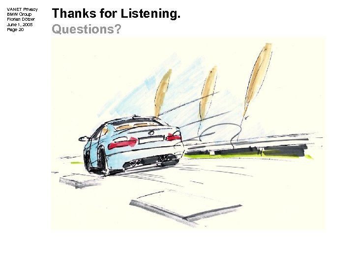 VANET Privacy BMW Group Florian Dötzer June 1, 2005 Page 20 Thanks for Listening.