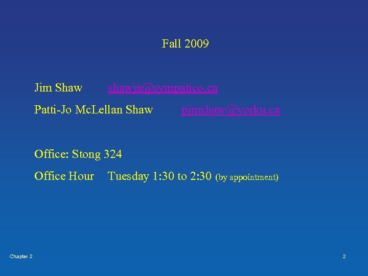 Fall 2009 Jim Shaw shawja@sympatico. ca Patti-Jo Mc. Lellan Shaw pjmshaw@yorku. ca Office: Stong