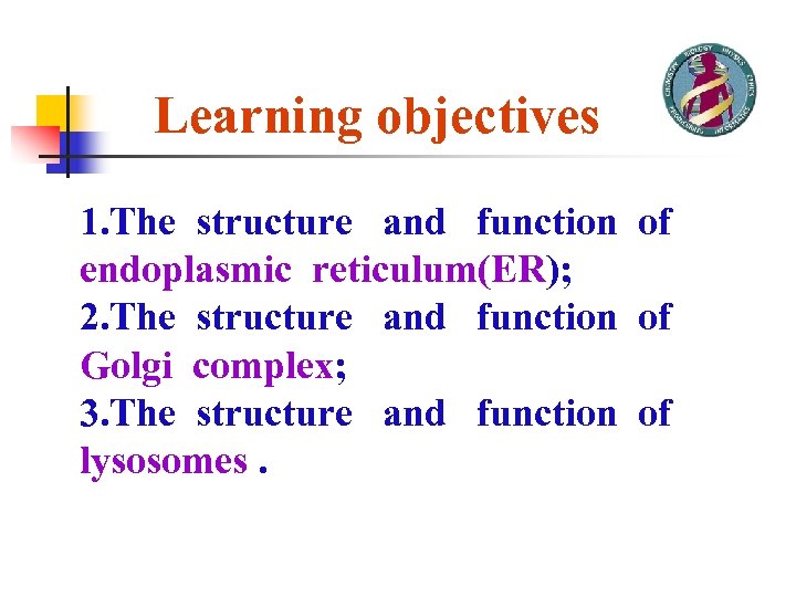 Learning objectives 1. The structure and function of endoplasmic reticulum(ER); 2. The structure and