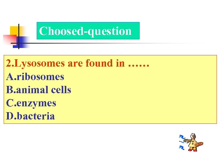 Choosed-question 2. Lysosomes are found in …… A. ribosomes B. animal cells C. enzymes