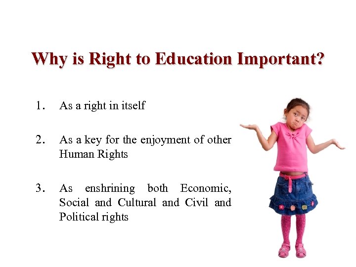 Why is Right to Education Important? 1. As a right in itself 2. As