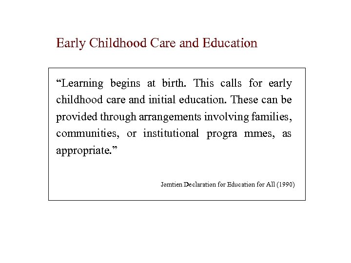 Early Childhood Care and Education “Learning begins at birth. This calls for early childhood