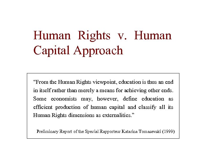 Human Rights v. Human Capital Approach “From the Human Rights viewpoint, education is thus