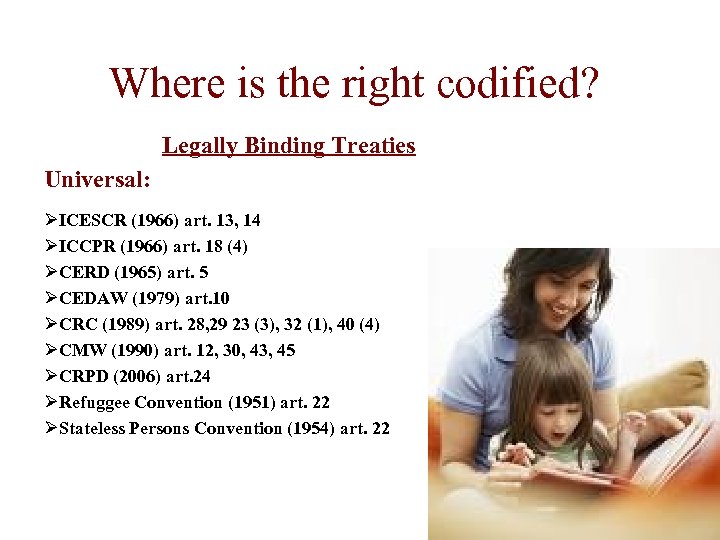 Where is the right codified? Legally Binding Treaties Universal: ØICESCR (1966) art. 13, 14