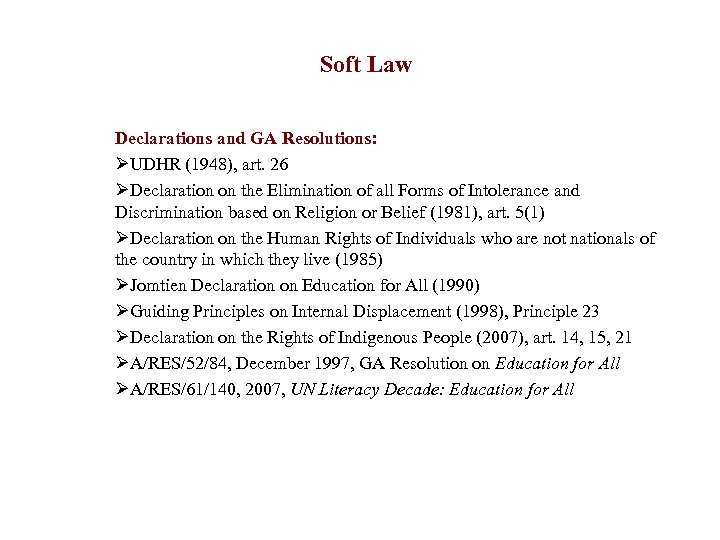 Soft Law Declarations and GA Resolutions: ØUDHR (1948), art. 26 ØDeclaration on the Elimination