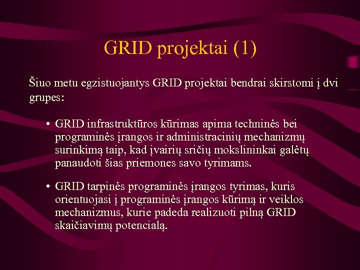 GRID projektai (1) Šiuo metu egzistuojantys GRID projektai bendrai skirstomi į dvi grupes: •